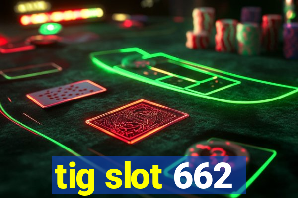 tig slot 662